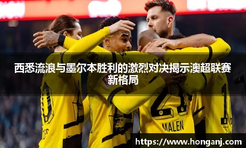 百乐博blb西悉流浪与墨尔本胜利的激烈对决揭示澳超联赛新格局